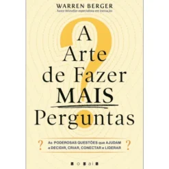 A Arte de Fazer Mais Perguntas de Warren Berger