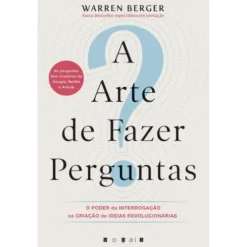 A Arte de Fazer Perguntas de Warren Berger