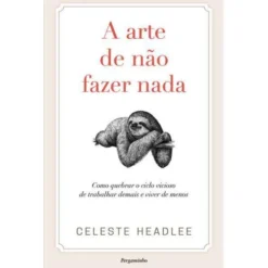 A Arte de Não Fazer Nada de Celeste Headlee