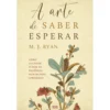 A Arte De Saber Esperar de M. J. Ryan