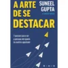 A Arte de Se Destacar de Suneel Gupta e Carlye Adler - 7 Passos para Ser a Pessoa em Quem os Outros Apostam