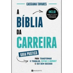 A Bíblia da Carreira de Cassiana Tavares - Guia Prático para Transformar o Trabalho, Evitar o Burnout e Ser Bem-sucedido