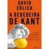 A Bebedeira De Kant de David Erlich