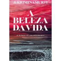 A Beleza Da Vida - O Diário De de J. Krishnamurti