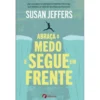 Abraça o Medo e Segue em Frente de Susan Jeffers PhD
