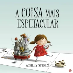 A Coisa Mais Espetacular:Livro de Ashley Spires