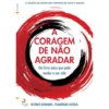 A Coragem De Não Agradar de Ichiro Kishimi E Fumitake Koga