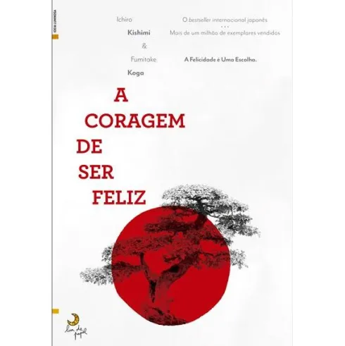 A Coragem de Ser Feliz de Ichiro Kishimi e Fumitake Koga