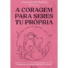 A Coragem para Seres Tu Própria de Joana Gentil Martins