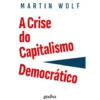 A Crise do Capitalismo Democrático de Martin Wolf