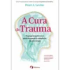 A Cura do Trauma de Peter A. Levine