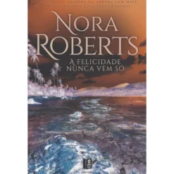 A Felicidade Nunca Vem Só (Livro de Bolso) de Nora Roberts