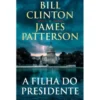 A Filha do Presidente de Bill Clinton e James Patterson