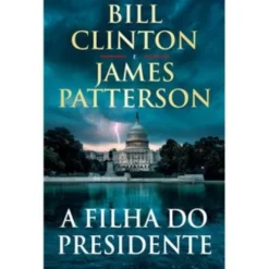 A Filha do Presidente de Bill Clinton e James Patterson