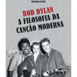 A Filosofia Da Canção Moderna de Bob Dylan
