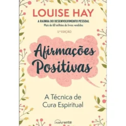 Afirmações Positivas de Louise Hay - A Técnica de Cura Espiritual