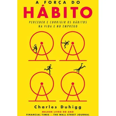 A Força do Hábitode Charles Duhigg Perceber e Corrigir os Hábitos na Vida e no Emprego