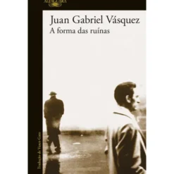 A Forma das Ruínas de Juan Gabriel Vásquez