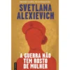 A Guerra Não Tem Rosto De Mulher de Svetlana Alexiévich
