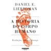 A História do Corpo Humano de Daniel E. Lieberman