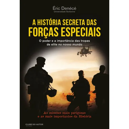 A História Secreta das Forças Especiais de Éric Denécé - O Poder e a Importância das Tropas de Elite no Nosso Mundo