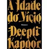 A Idade do Vício de Deepti Kapoor