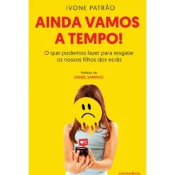 Ainda Vamos a Tempo! de Ivone Patrão - O que Podemos Fazer para Resgatar os Nossos Filhos dos Ecrãs