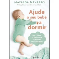 Ajude o seu Bebé a Dormir - Guia para Acabar com as Noites Mal Dormidas de Mafalda Navarro