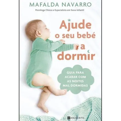 Ajude o seu Bebé a Dormir - Guia para Acabar com as Noites Mal Dormidas de Mafalda Navarro