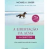 A Libertação da Alma - o Oráculo de Michael A. Singer
