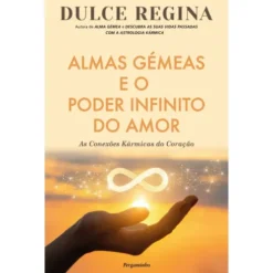 Almas Gémeas e o Poder Infinito do Amor de Dulce Regina