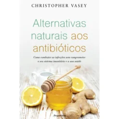 Alternativas Naturais aos Antibióticos de Christopher Vasey