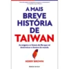 A Mais Breve História de Taiwan de Kerry Brown - As Origens e o Futuro da Ilha que Vai Determinar o Destino do Mundo
