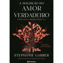 A Maldição do Amor Verdadeiro de Stephanie Garber - Once Upon a Broken Heart Livro 3