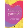 Amamos, Porquê? de Anna Machin