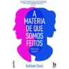 A Matéria De Que Somos Feitos de Kathleen Stock