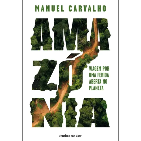 Amazónia: Viagem por uma Ferida Aberta no Planeta de Manuel Carvalho