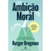 Ambição Moral de Rutger Bregman