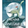 A Menina e o Dinossauro de Hollie Hughes e Sarah Massini