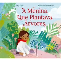 A Menina Que Plantava Árvores de Caryl Hart E Anastasia Suvorova
