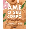 Ame O Seu Corpo de Louise L. Hay