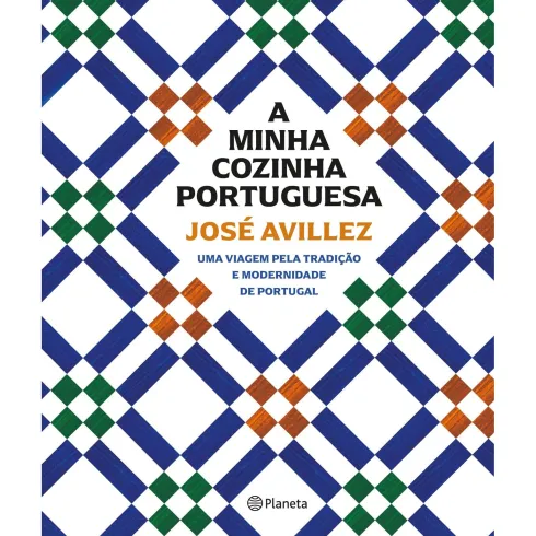 A Minha Cozinha Portuguesa - uma Viagem Pela Tradição e Modernidade de José Avillez