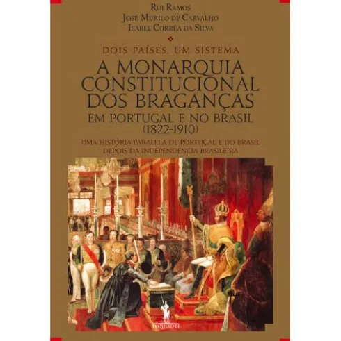 A Monarquia Constitucional dos Braganças em Portugal e no Brasil (1822-1910) de Rui Ramos, Isabel Corrêa da Silva e José Murilo de Carvalho
