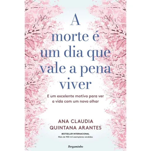 A Morte é um Dia que Vale a Pena Viver de Ana Cláudia Quintana Arantes - E um Excelente Motivo para Ver a Vida com um Novo Olhar