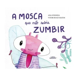 A Mosca que Não Sabia Zumbir de Ana Stilwell
