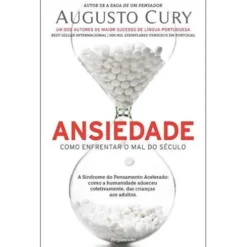 Ansiedade - Como Enfrentar o Mal do Século de Augusto Cury