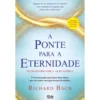 A Ponte Para A Eternidade de Richard Bach