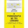 A Pornografia No Teu Cérebro de Gary Wilson