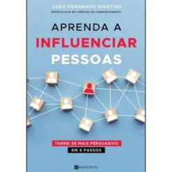 Aprenda a Influenciar Pessoas de João Fernando Martins - Torne-se Mais Persuasivo em 5 Passos