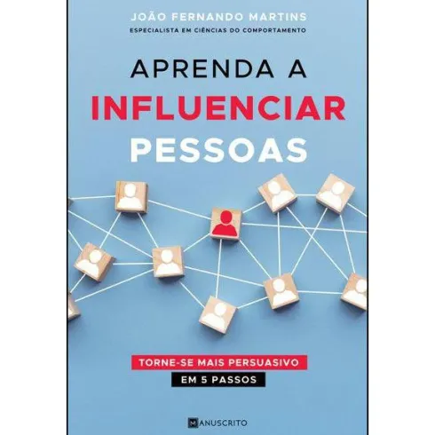 Aprenda a Influenciar Pessoas de João Fernando Martins - Torne-se Mais Persuasivo em 5 Passos
